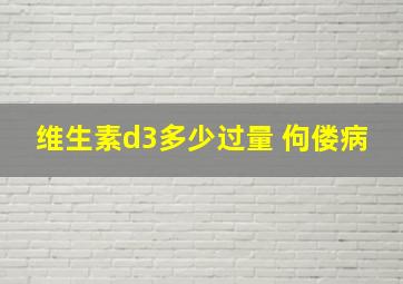 维生素d3多少过量 佝偻病